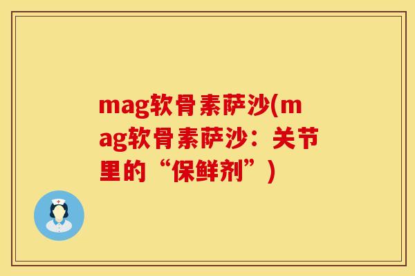 mag软骨素萨沙(mag软骨素萨沙:关节里的“保鲜剂”)