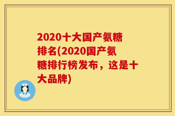 2020十大国产氨糖排名(2020国产氨糖排行榜发布，这是十大品牌)