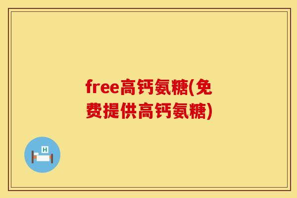 free高钙氨糖(免费提供高钙氨糖)