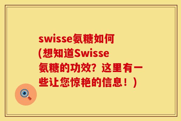 swisse氨糖如何(想知道Swisse氨糖的功效？这里有一些让您惊艳的信息！)