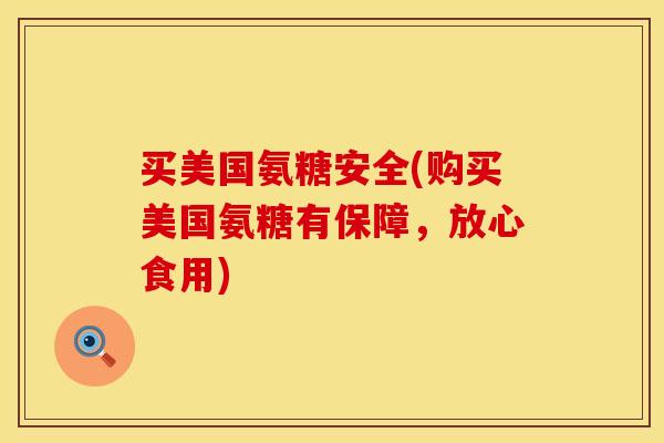 买美国氨糖安全(购买美国氨糖有保障,放心食用) 买美国氨糖安全(购买美国氨糖有保障,放心食用)