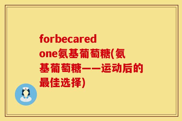 forbecaredone氨基葡萄糖(氨基葡萄糖——运动后的最佳选择)