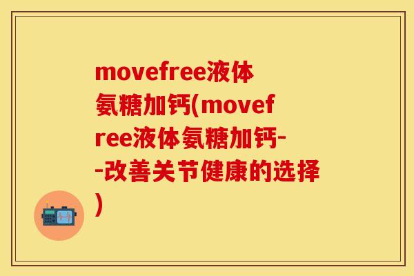 movefree液体氨糖加钙(movefree液体氨糖加钙--改善关节健康的选择) movefree液体氨糖加钙(movefree液体氨糖加钙--改善关节健康的选择)