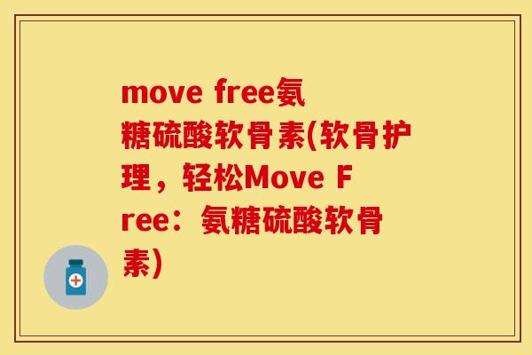 move free氨糖硫酸软骨素(软骨护理，轻松Move Free：氨糖硫酸软骨素)