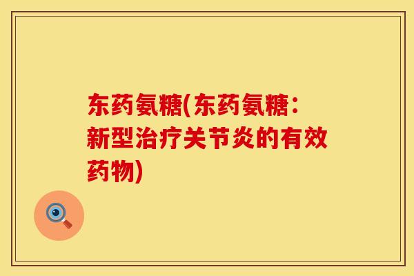 东药氨糖(东药氨糖:新型治疗关节炎的有效药物)