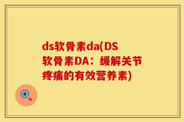 ds软骨素da(DS软骨素DA：缓解关节疼痛的有效营养素)