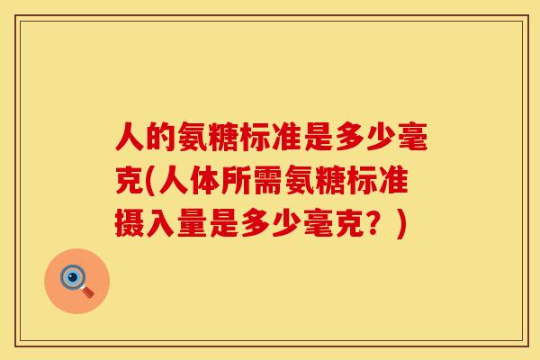 人的氨糖标准是多少毫克(人体所需氨糖标准摄入量是多少毫克？)