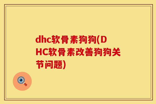 dhc软骨素狗狗(DHC软骨素改善狗狗关节问题)