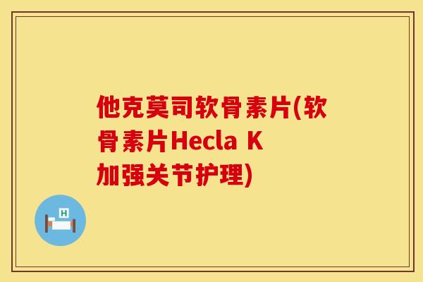 他克莫司软骨素片(软骨素片Hecla K加强关节护理) 他克莫司软骨素片(软骨素片Hecla K加强关节护理)