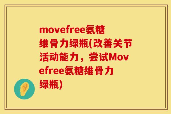 movefree氨糖维骨力绿瓶(改善关节活动能力,尝试Movefree氨糖维骨力绿瓶) movefree氨糖维骨力绿瓶(改善关节活动能力,尝试Movefree氨糖维骨力绿瓶)