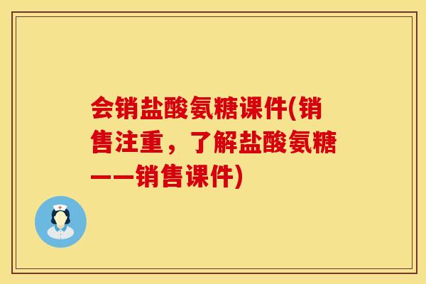 会销盐酸氨糖课件(销售注重,了解盐酸氨糖——销售课件) 会销盐酸氨糖课件(销售注重,了解盐酸氨糖——销售课件)