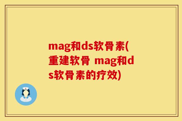 mag和ds软骨素(重建软骨 mag和ds软骨素的疗效)