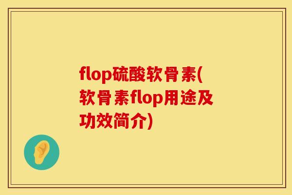 flop硫酸软骨素(软骨素flop用途及功效简介)