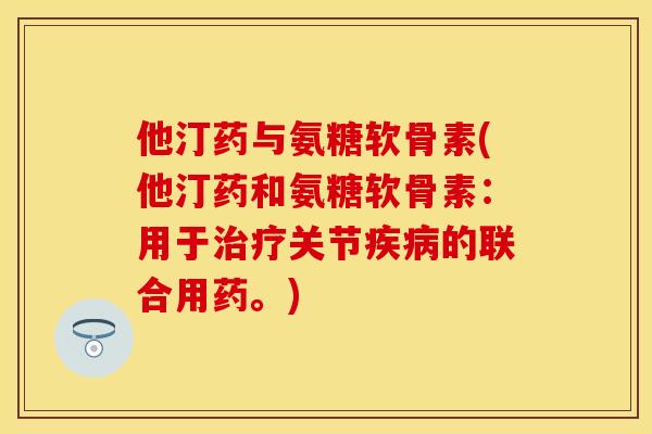 他汀药与氨糖软骨素(他汀药和氨糖软骨素：用于治疗关节疾病的联合用药。)