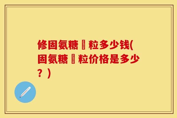 修固氨糖粿粒多少钱(固氨糖粿粒价格是多少？)