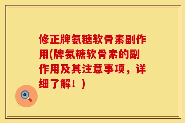 修正牌氨糖软骨素副作用(牌氨糖软骨素的副作用及其注意事项,详细了解!)