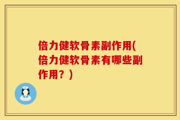倍力健软骨素副作用(倍力健软骨素有哪些副作用？)