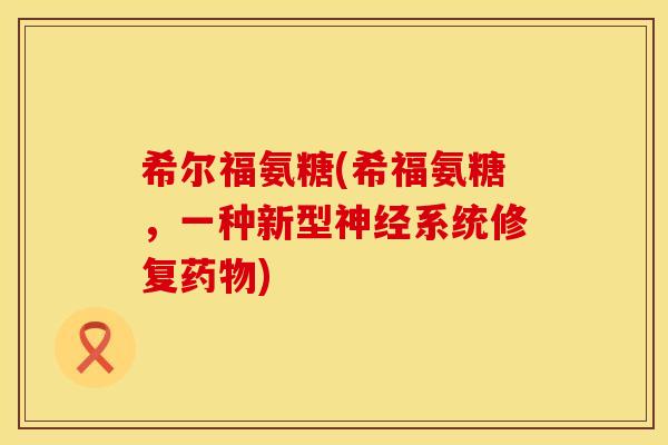 希尔福氨糖(希福氨糖,一种新型系统修复) 希尔福氨糖(希福氨糖,一种新型系统修复)