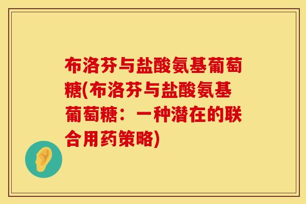 布洛芬与盐酸氨基葡萄糖(布洛芬与盐酸氨基葡萄糖：一种潜在的联合用药策略)
