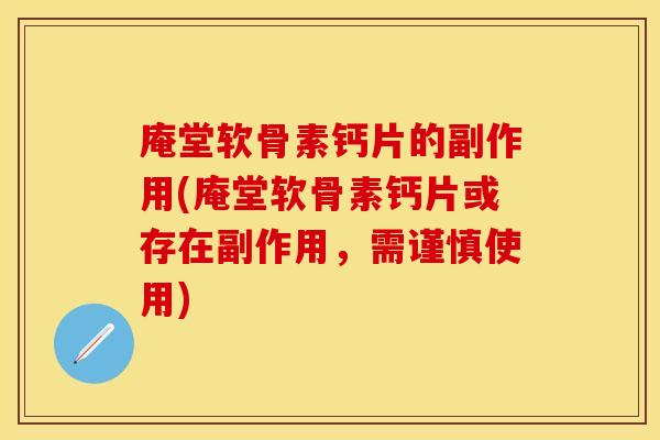 庵堂软骨素钙片的副作用(庵堂软骨素钙片或存在副作用,需谨慎使用) 庵堂软骨素钙片的副作用(庵堂软骨素钙片或存在副作用,需谨慎使用)