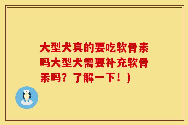 大型犬真的要吃软骨素吗大型犬需要补充软骨素吗？了解一下！)