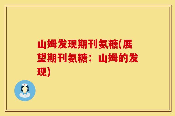 山姆发现期刊氨糖(展望期刊氨糖:山姆的发现) 山姆发现期刊氨糖(展望期刊氨糖:山姆的发现)