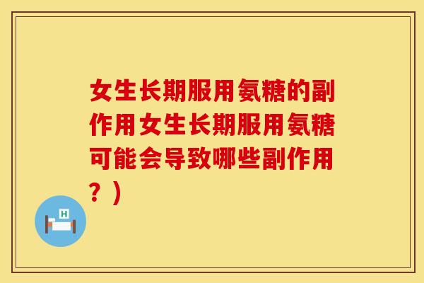 女生长期服用氨糖的副作用女生长期服用氨糖可能会导致哪些副作用？)