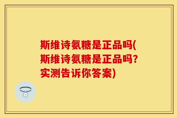斯维诗氨糖是正品吗(斯维诗氨糖是正品吗?实测告诉你答案)