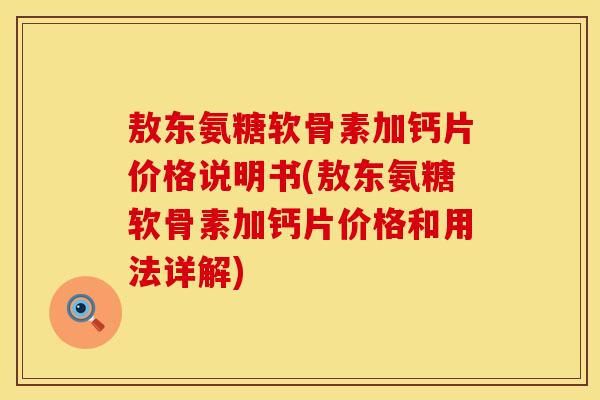 敖东氨糖软骨素加钙片价格说明书(敖东氨糖软骨素加钙片价格和用法详解)