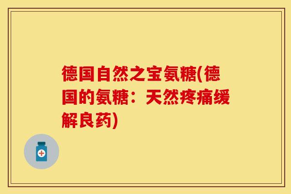 德国自然之宝氨糖(德国的氨糖:天然缓解良药) 德国自然之宝氨糖(德国的氨糖:天然缓解良药)