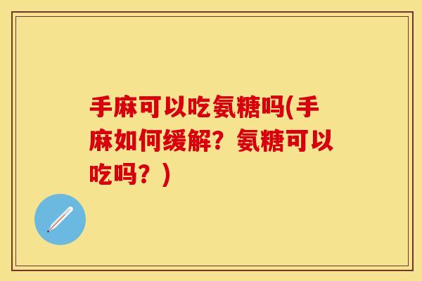 手麻可以吃氨糖吗(手麻如何缓解？氨糖可以吃吗？)