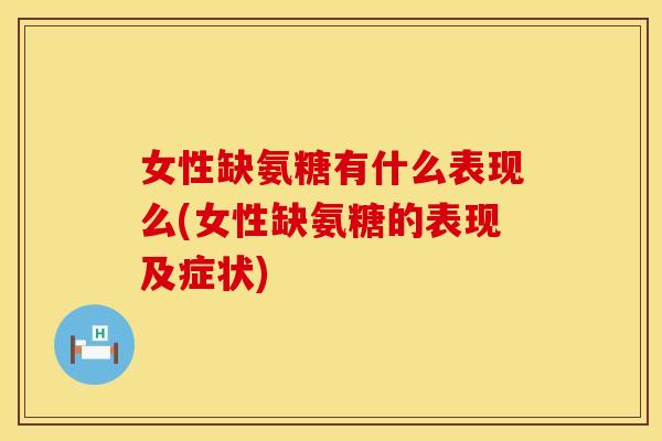 女性缺氨糖有什么表现么(女性缺氨糖的表现及症状) 女性缺氨糖有什么表现么(女性缺氨糖的表现及症状)