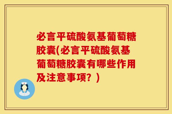 必言平硫酸氨基葡萄糖胶囊(必言平硫酸氨基葡萄糖胶囊有哪些作用及注意事项?) 必言平硫酸氨基葡萄糖胶囊(必言平硫酸氨基葡萄糖胶囊有哪些作用及注意事项?)