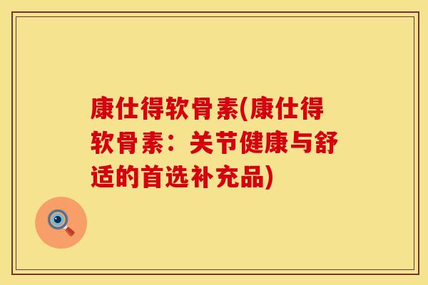 康仕得软骨素(康仕得软骨素：关节健康与舒适的首选补充品)