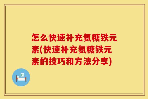 怎么快速补充氨糖铁元素(快速补充氨糖铁元素的技巧和方法分享)