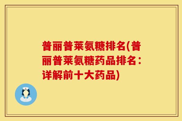 普丽普莱氨糖排名(普丽普莱氨糖药品排名:详解前十大药品) 普丽普莱氨糖排名(普丽普莱氨糖药品排名:详解前十大药品)