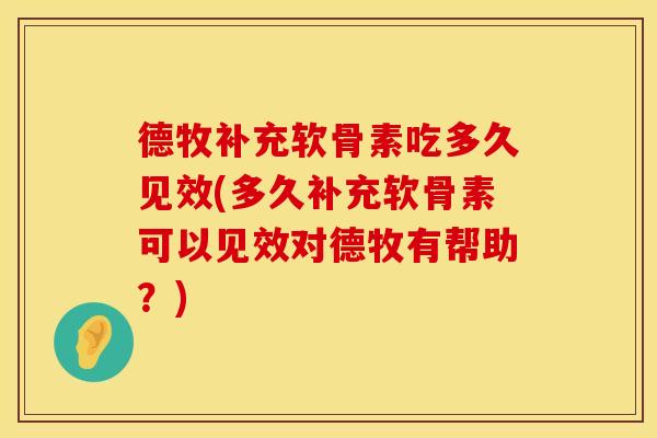 德牧补充软骨素吃多久见效(多久补充软骨素可以见效对德牧有帮助?) 德牧补充软骨素吃多久见效(多久补充软骨素可以见效对德牧有帮助?)