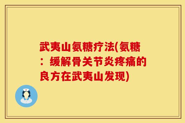 武夷山氨糖疗法(氨糖:缓解骨的良方在武夷山发现) 武夷山氨糖疗法(氨糖:缓解骨的良方在武夷山发现)
