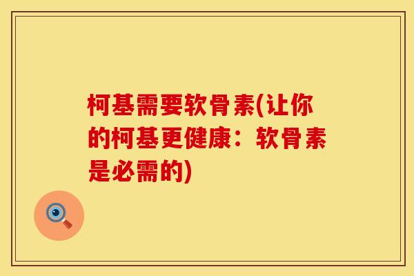 柯基需要软骨素(让你的柯基更健康:软骨素是必需的) 柯基需要软骨素(让你的柯基更健康:软骨素是必需的)