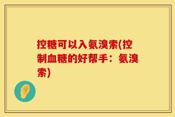 控糖可以入氨溴索(控制的好帮手:氨溴索) 控糖可以入氨溴索(控制的好帮手:氨溴索)