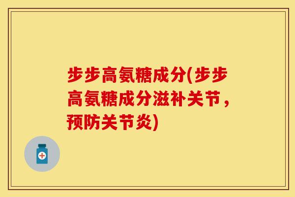 步步高氨糖成分(步步高氨糖成分滋补关节,预防关节炎)
