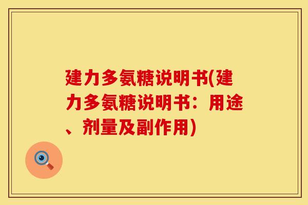 建力多氨糖说明书(建力多氨糖说明书:用途、剂量及副作用) 建力多氨糖说明书(建力多氨糖说明书:用途、剂量及副作用)