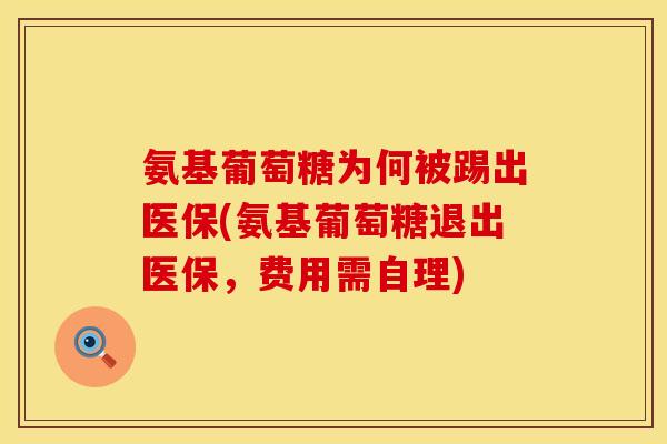 氨基葡萄糖为何被踢出医保(氨基葡萄糖退出医保,费用需自理)