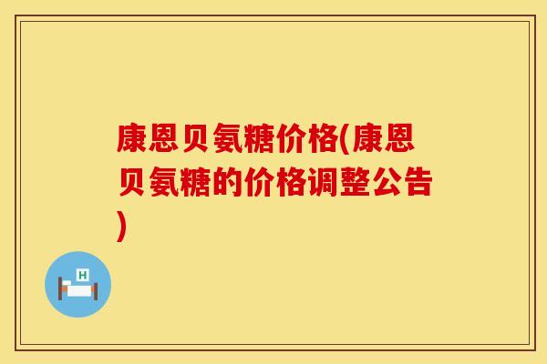 康恩贝氨糖价格(康恩贝氨糖的价格调整公告) 康恩贝氨糖价格(康恩贝氨糖的价格调整公告)
