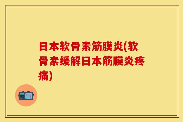 日本软骨素筋膜炎(软骨素缓解日本筋膜炎) 日本软骨素筋膜炎(软骨素缓解日本筋膜炎)