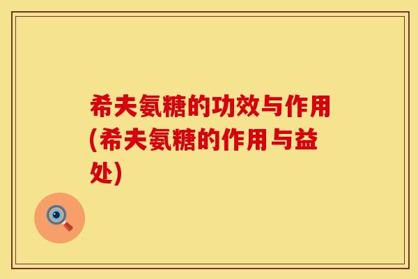 希夫氨糖的功效与作用(希夫氨糖的作用与益处) 希夫氨糖的功效与作用(希夫氨糖的作用与益处)