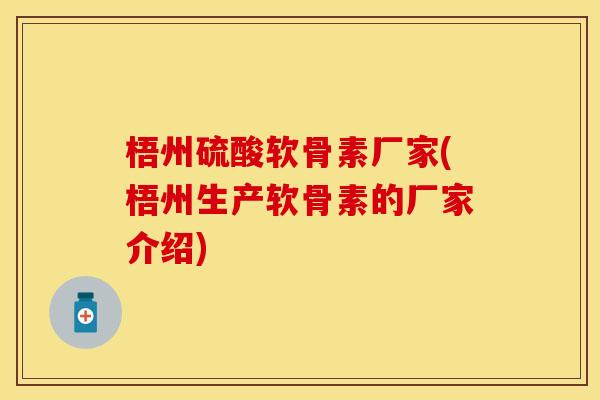 梧州硫酸软骨素厂家(梧州生产软骨素的厂家介绍)
