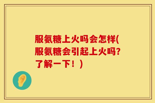服氨糖上火吗会怎样(服氨糖会引起上火吗?了解一下!) 服氨糖上火吗会怎样(服氨糖会引起上火吗?了解一下!)
