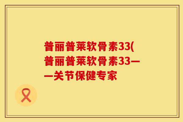 普丽普莱软骨素33(普丽普莱软骨素33——关节保健专家
