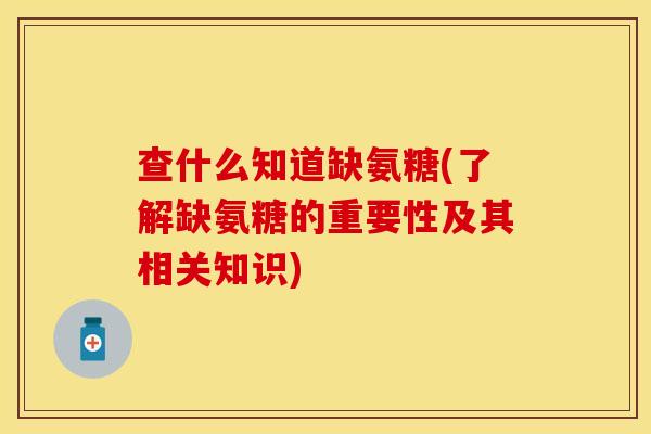 查什么知道缺氨糖(了解缺氨糖的重要性及其相关知识)